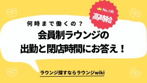 会員制ラウンジのバイトって何時まで働くの？閉店時間を教えてください！