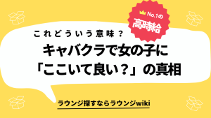 フリーで着いたキャバ嬢に「ここにいて良い？」って聞かれたけどどう言う意味？